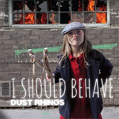 Cover for Dust Rhinos · I Should Behave (CD) (2015)