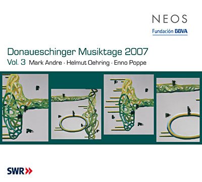 Donaueschinger Musiktage 2007 Vol.3 - Andre / Oehring / Poppe - Musik - NEOS - 4260063108266 - 1. august 2013