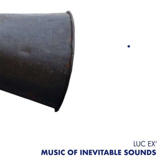 Cover for Luc Ex Assemblee · Music Of Inevitable Sound (CD) (2021)