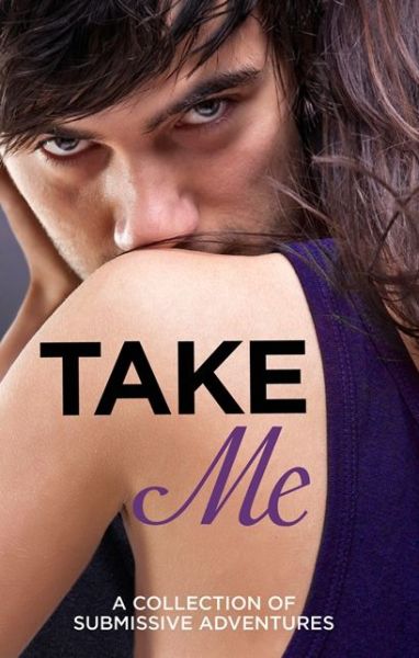 Cover for Sommer Marsden · Take Me: A Collection of Submissive Adventures (Paperback Book) (2013)