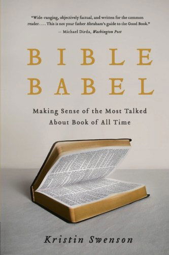 Cover for Kristin Swenson · Bible Babel: Making Sense of the Most Talked About Book of All Time (Paperback Book) [Reprint edition] (2011)