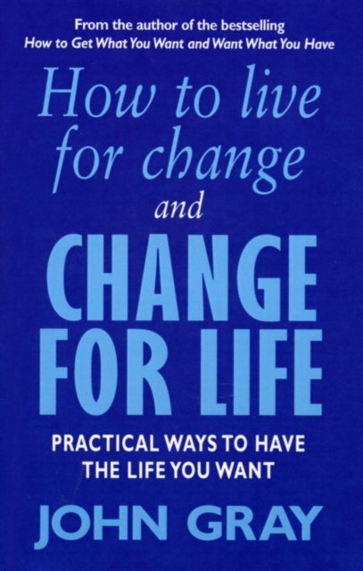 Cover for John Gray · How To Live For Change And Change For Life: Practical Ways to Have to Life You Want (Paperback Book) (2001)