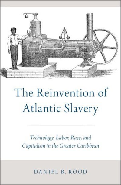 Cover for Rood, Daniel B. (Associate Professor of History, Associate Professor of History, University of Georgia) · The Reinvention of Atlantic Slavery: Technology, Labor, Race, and Capitalism in the Greater Caribbean (Innbunden bok) (2017)