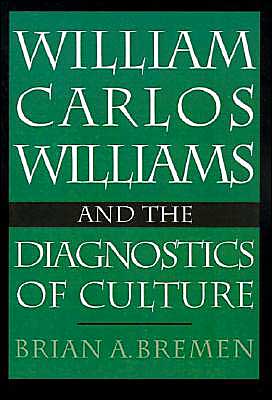 Cover for Bremen, Brian A. (Assistant Professor of English, Assistant Professor of English, University of Texas, Austin, USA) · William Carlos Williams and the Diagnostics of Culture (Hardcover Book) (1993)