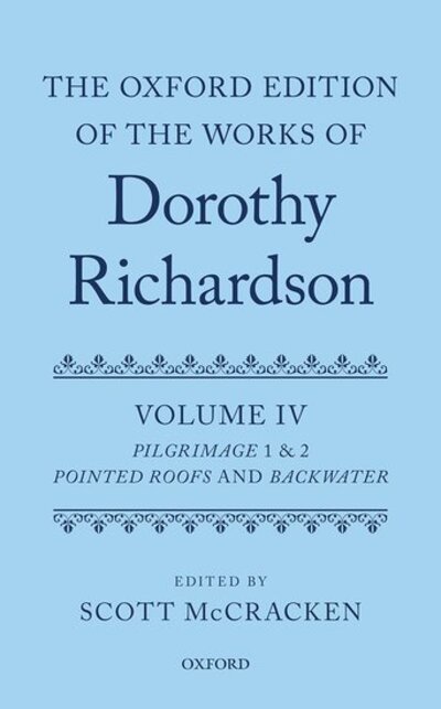 Cover for Mccracken Scott · The Oxford Edition of the Works of Dorothy Richardson, Volume IV: Pilgrimage 1 &amp; 2: Pointed Roofs and Backwater (Hardcover Book) (2020)