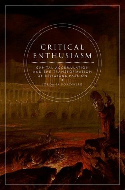 Cover for Rosenberg, Jordana (Assistant Professor of English, Assistant Professor of English, University of Massachusetts at Amherst) · Critical Enthusiasm: Capital Accumulation and the Transformation of Religious Passion (Hardcover bog) (2011)