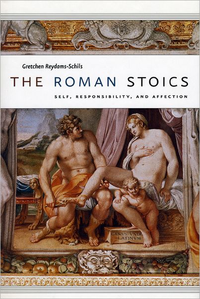 Cover for Gretchen Reydams-Schils · The Roman Stoics: Self, Responsibility, and Affection (Paperback Book) [New edition] (2006)