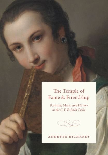 The Temple of Fame and Friendship: Portraits, Music, and History in the C. P. E. Bach Circle - Annette Richards - Livros - The University of Chicago Press - 9780226806266 - 20 de setembro de 2022