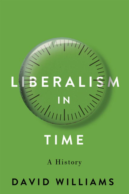 Cover for David Williams · Liberalism in Time: A History - McGill-Queen's Studies in the History of Ideas (Gebundenes Buch) (2025)