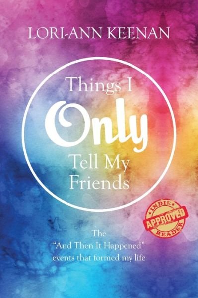 Cover for Lori-Ann Keenan · Things I Only Tell My Friends : The &quot;And Then It Happened Moments&quot; That Determined My Life (Paperback Book) (2017)