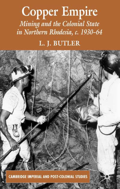 Cover for Larry Butler · Copper Empire: Mining and the Colonial State in Northern Rhodesia, c.1930-64 - Cambridge Imperial and Post-Colonial Studies (Hardcover Book) (2007)