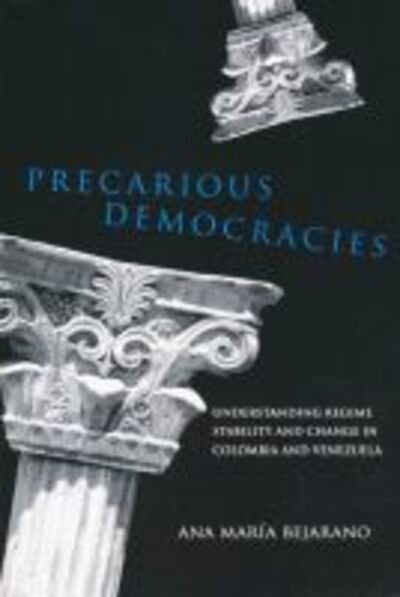 Cover for Ana Maria Bejarano · Precarious Democracies: Understanding Regime Stability and Change in Colombia and Venezuela - Kellogg Institute Series on Democracy and Development (Paperback Book) (2011)