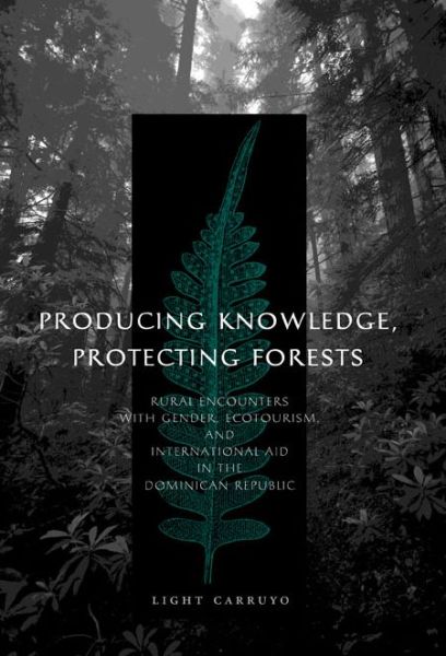 Cover for Carruyo, Light (Vassar College) · Producing Knowledge, Protecting Forests: Rural Encounters with Gender, Ecotourism, and International Aid in the Dominican Republic (Paperback Book) (2012)