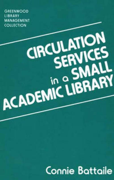 Circulation Services in a Small Academic Library - Libraries Unlimited Library Management Collection - Constance Battaile - Books - Bloomsbury Publishing Plc - 9780313281266 - July 27, 1992