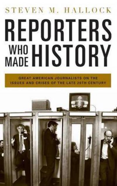 Cover for Steven M. Hallock · Reporters Who Made History: Great American Journalists on the Issues and Crises of the Late 20th Century (Hardcover Book) (2009)