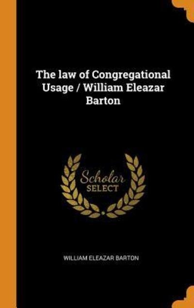 Cover for William Eleazar Barton · The law of Congregational Usage / William Eleazar Barton (Hardcover Book) (2018)