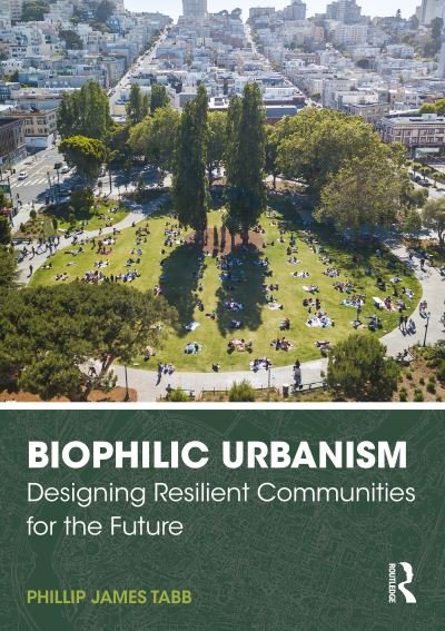 Biophilic Urbanism: Designing Resilient Communities for the Future - Tabb, Phillip James (Texas A&M University, USA) - Libros - Taylor & Francis Ltd - 9780367473266 - 21 de diciembre de 2020