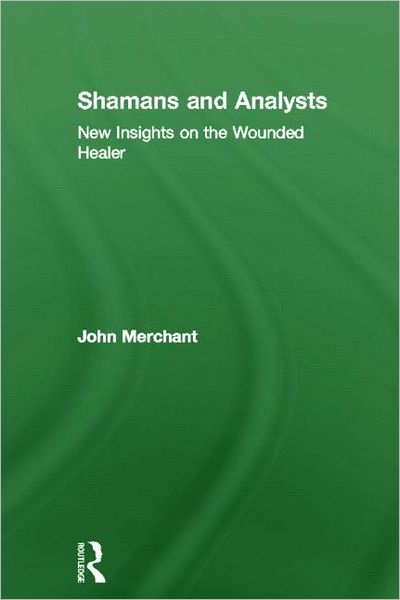 Cover for Merchant, John (in private practice, Sydney, Australia) · Shamans and Analysts: New Insights on the Wounded Healer (Hardcover Book) (2011)