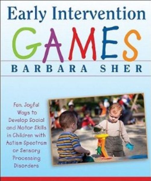 Cover for Sher, Barbara (Boston University) · Early Intervention Games: Fun, Joyful Ways to Develop Social and Motor Skills in Children with Autism Spectrum or Sensory Processing Disorders (Paperback Book) (2009)