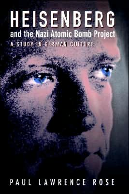Cover for Paul Lawrence Rose · Heisenberg and the Nazi Atomic Bomb Project, 1939-1945: A Study in German Culture (Paperback Book) (2002)