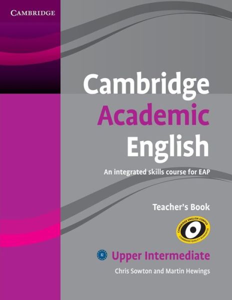 Cover for Chris Sowton · Cambridge Academic English B2 Upper Intermediate Teacher's Book: An Integrated Skills Course for EAP - Cambridge Academic English Course (Paperback Book) (2012)