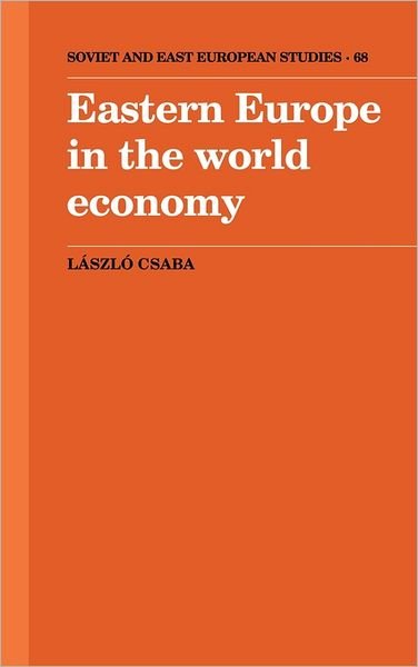 Cover for Laszlo Csaba · Eastern Europe in the World Economy - Cambridge Russian, Soviet and Post-Soviet Studies (Hardcover Book) (1991)