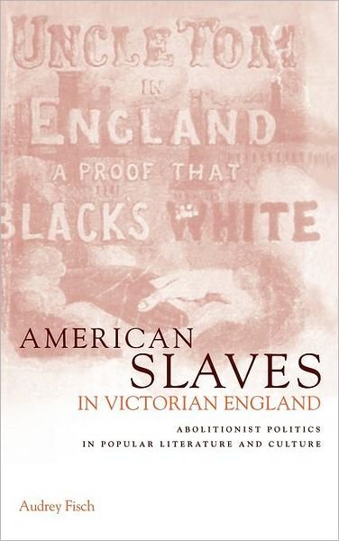 Cover for Fisch, Audrey A. (Jersey City State College) · American Slaves in Victorian England: Abolitionist Politics in Popular Literature and Culture (Hardcover Book) (2000)
