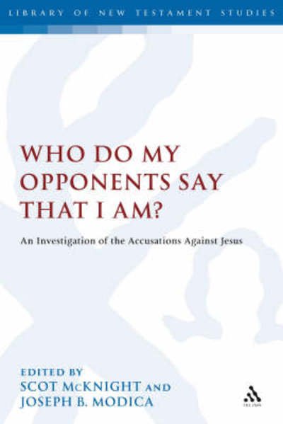 Who Do My Opponents Say That I Am?: an Investigation of the Accusations Against the Historical Jesus - Scot Mcknight - Kirjat - Continnuum-3pl - 9780567031266 - perjantai 23. toukokuuta 2008