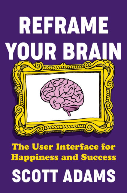 Cover for Scott Adams · Reframe Your Brain: The User Interface for Happiness and Success (Inbunden Bok) (2023)