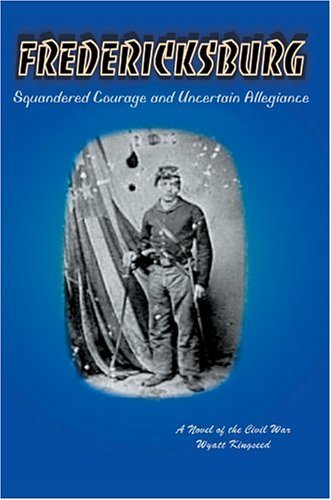 Cover for Wyatt Kingseed · Fredericksburg: Squandered Courage and Uncertain Allegiance (Hardcover Book) (2004)