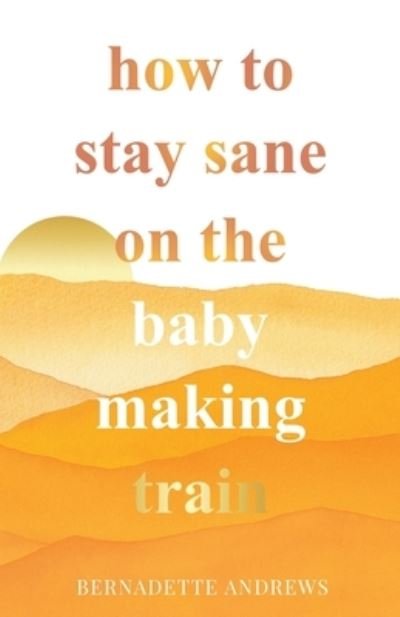 Cover for Bernadette Andrews · How to Stay Sane on the Baby Making Train (Paperback Book) (2021)
