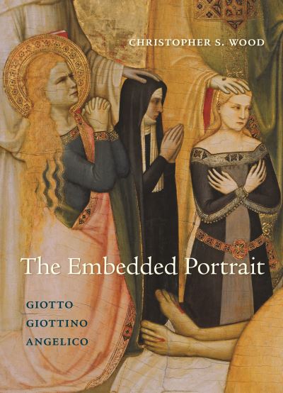 Cover for Christopher S. Wood · The Embedded Portrait: Giotto, Giottino, Angelico (Hardcover Book) (2023)