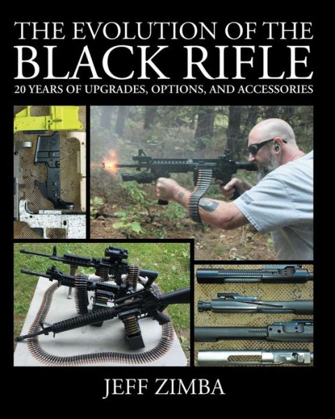 The Evolution of the Black Rifle: 20 Years of Upgrades, Options, and Accessories - Jeff Zimba - Książki - Prepper Press - 9780692317266 - 26 listopada 2014