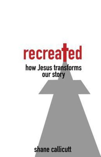 Shane Callicutt · Recreated (Paperback Book) (2016)