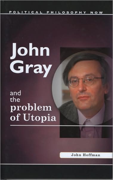 Cover for John Hoffman · John Gray and the Problem of Utopia - Political Philosophy Now (Hardcover Book) (2009)