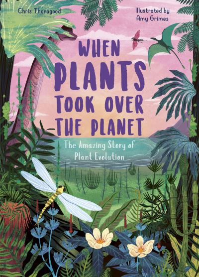 Cover for Chris Thorogood · When Plants Took Over the Planet: The Amazing Story of Plant Evolution - Incredible Evolution (Inbunden Bok) (2021)