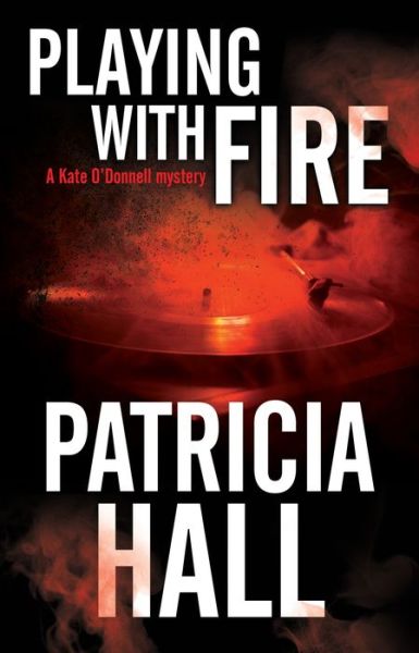 Cover for Patricia Hall · Playing with Fire: A 1960s British Mystery - Kate O'Donnell Mystery (Hardcover Book) [First World Publication edition] (2018)