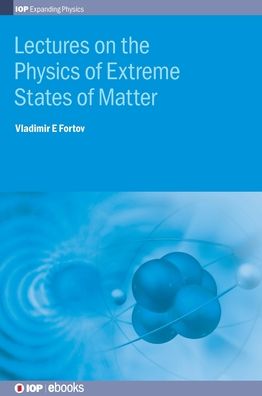 Lectures on the Physics of Extreme States of Matter - IOP Expanding Physics - Fortov, Vladimir E (Joint Institute for High Temperatures, Moscow, Russia) - Books - Institute of Physics Publishing - 9780750321266 - August 5, 2019