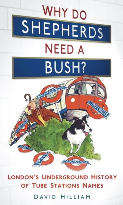 Cover for David Hilliam · Why Do Shepherds Need a Bush? - London's Underground History of Tube Station Names (Hardcover Book) (2010)