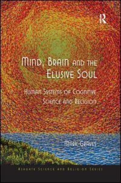 Cover for Mark Graves · Mind, Brain and the Elusive Soul: Human Systems of Cognitive Science and Religion - Routledge Science and Religion Series (Gebundenes Buch) [New edition] (2008)