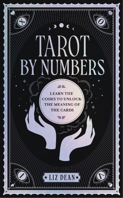 Tarot by Numbers: Learn the Codes that Unlock the Meaning of the  Cards - Liz Dean - Books - Quarto Publishing Group USA Inc - 9780760375266 - July 19, 2022