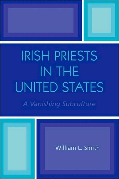 Cover for William L. Smith · Irish Priests in the United States: A Vanishing Subculture (Paperback Book) (2004)