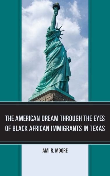 Cover for Ami R. Moore · The American Dream Through the Eyes of Black African Immigrants in Texas (Innbunden bok) (2013)