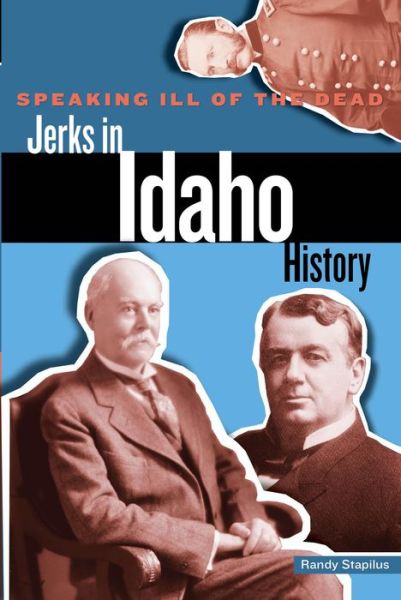 Cover for Randy Stapilus · Speaking Ill of the Dead: Jerks in Idaho History - Speaking Ill of the Dead: Jerks in Histo (Paperback Book) (2015)