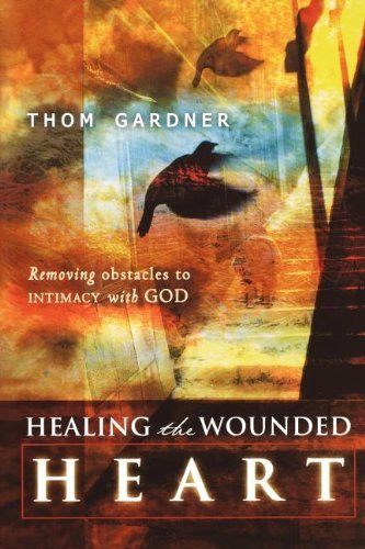 Cover for Thom Gardner · Healing the Wounded Heart: Removing Obstacles to Intimacy with God (Paperback Book) (2005)