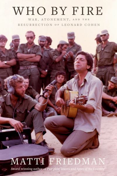 Who By Fire: War, Atonement, and the Resurrection of Leonard Cohen - Matti Friedman - Books - McClelland & Stewart - 9780771096266 - March 29, 2022