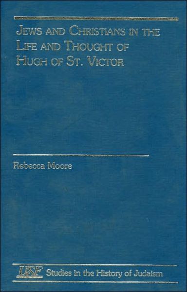 Jews and Christians in the Life and Thought of Hugh of St. Victor - Studies in the History of Judaism - Rebecca Moore - Books - Scholars Press - 9780788504266 - 1998