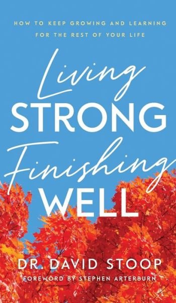 Cover for Stoop, David, M.d. · Living Strong, Finishing Well : How to Keep Growing and Learning for the Rest of Your Life (Hardcover Book) (2021)