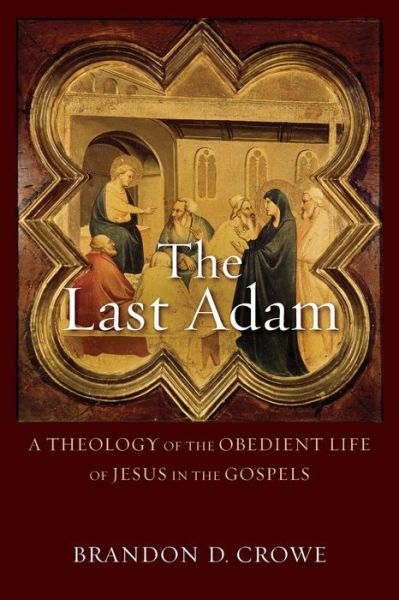 Cover for Brandon D. Crowe · The Last Adam – A Theology of the Obedient Life of Jesus in the Gospels (Paperback Book) (2017)