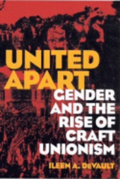 Cover for Ileen A. DeVault · United Apart: Gender and the Rise of Craft Unionism (Paperback Bog) (2004)
